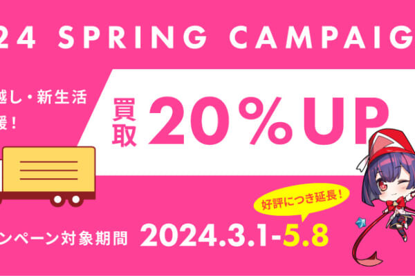 2024 SPRING 買取20％UP キャンペーン延長中！｜お知らせ
