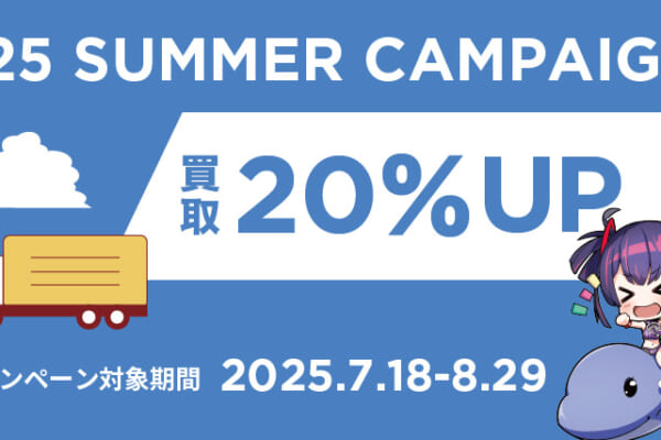 2025 SUMMER 買取20％UPキャンペーン開催中！｜お知らせ